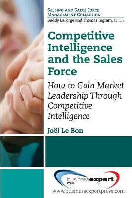 Competitive Intelligence and the Sales Force: How to Gain Market Leadership Through Competitive Intelligence by Le Bon, Joel
