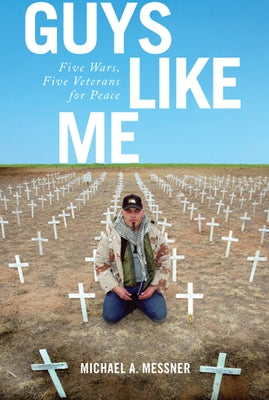 Guys Like Me: Five Wars, Five Veterans for Peace by Messner, Michael A.