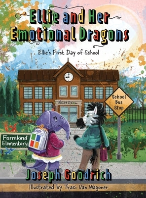 Ellie and Her Emotional Dragons: Ellie's First Day of School by Goodrich, Joseph E.