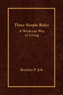 Three Simple Rules: A Wesleyan Way of Living by Job, Rueben P.