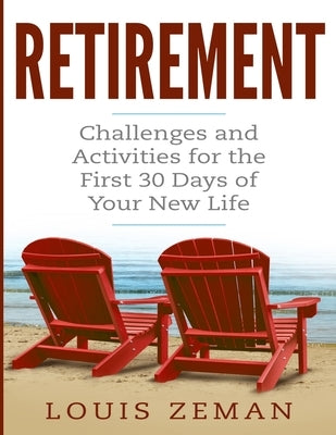 Retirement Planning: Challenges and Activities for the First 30 Days of Your New Life (Retirement Gifts) by Zeman, Louis