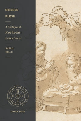 Sinless Flesh: A Critique of Karl Barth's Fallen Christ by Bello, Rafael Nogueira