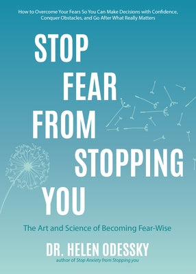 Stop Fear from Stopping You: The Art and Science of Becoming Fear-Wise (Self Help, Mood Disorders, Anxieties and Phobias) by Odessky, Helen