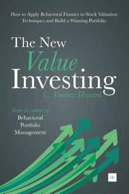 The New Value Investing: How to Apply Behavioral Finance to Stock Valuation Techniques and Build a Winning Portfolio by Howard, C. Thomas