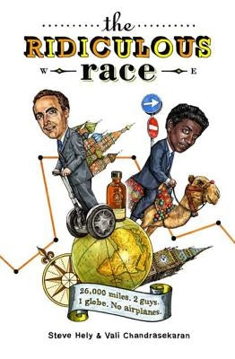 The Ridiculous Race: 26,000 Miles, 2 Guides, 1 Globe, No Airplanes by Hely, Steve