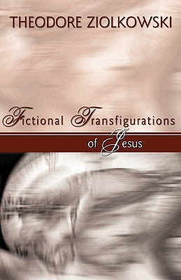 Fictional Transfigurations of Jesus by Ziolkowski, Theodore Comp