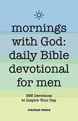 Mornings with God: Daily Bible Devotional for Men: 365 Devotions to Inspire Your Day by Puddle, Jonathan