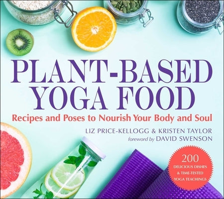 Plant-Based Yoga Food: Recipes and Poses to Nourish Your Body and Soul by Price-Kellogg, Liz