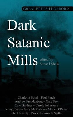 Great British Horror 2: Dark Satanic Mills by Shaw, Steve J.