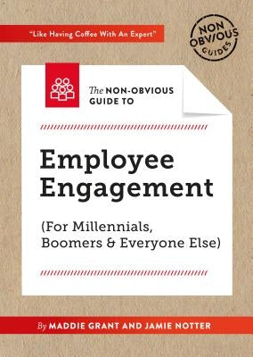 The Non-Obvious Guide to Employee Engagement (for Millennials, Boomers and Everyone Else) by Grant, Maddie