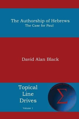 The Authorship of Hebrews: The Case for Paul by Black, David Alan