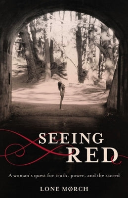 Seeing Red: A Woman's Quest for Truth, Power, and the Sacred by Morch, Lone