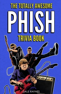 The Totally Awesome Phish Trivia Book by Raynes, Dale