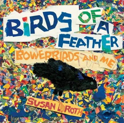 Birds of a Feather: Bowerbirds and Me by Roth, Susan L.