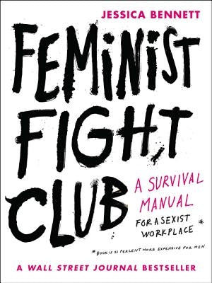 Feminist Fight Club: A Survival Manual for a Sexist Workplace by Bennett, Jessica