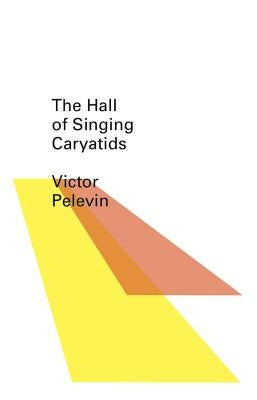 The Hall of the Singing Caryatids by Pelevin, Victor