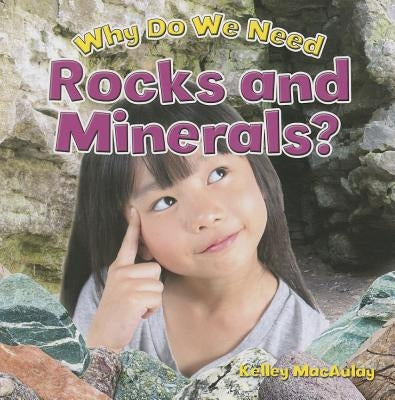 Why Do We Need Rocks and Minerals? by MacAulay, Kelley