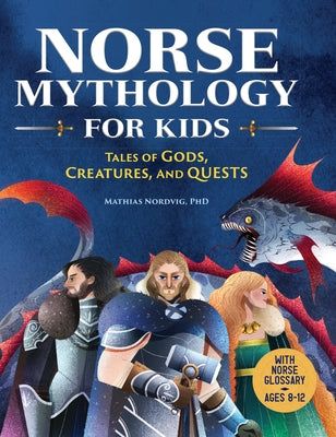 Norse Mythology for Kids: Tales of Gods, Creatures, and Quests by Nordvig, Mathias