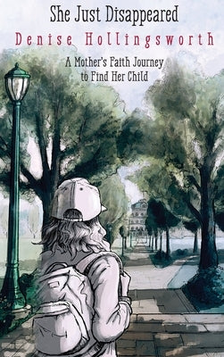 She Just Disappeared: A Mother's Faith Journey to Find Her Child by Hollingsworth, Denise