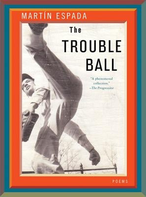 The Trouble Ball: Poems by Espada, Martín