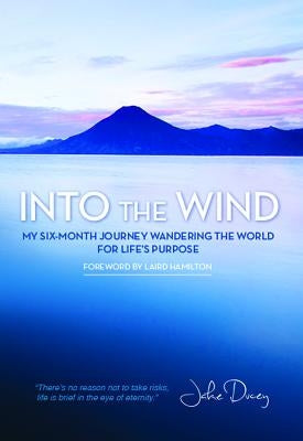 Into the Wind: My Six-Month Journey Wandering the World for Life's Purpose by Ducey, Jake