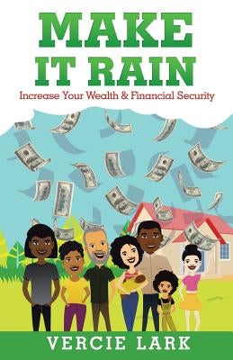 Make It Rain: Increase Your Wealth & Financial Security by Lark, Vercie