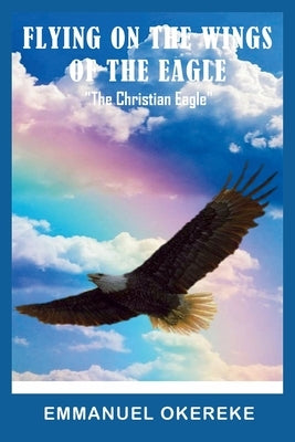 Flying on the Wings of the Eagle: "The Christian Eagle" by Okereke, Emmanuel