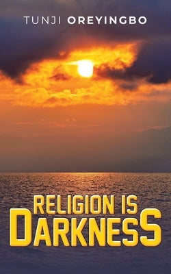 Religion is Darkness by Oreyingbo, Tunji