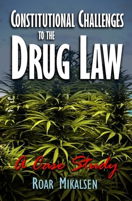 Constitutional Challenges to the Drug Law: A Case Study by Mikalsen, Roar Alexander
