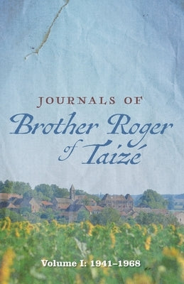 Journals of Brother Roger of Taizé: Volume I: 1941-1968 by Taize, Brother Roger of