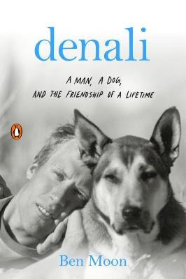 Denali: A Man, a Dog, and the Friendship of a Lifetime by Moon, Ben