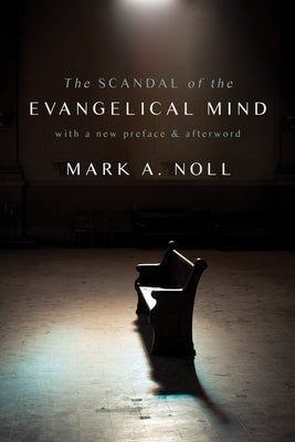 The Scandal of the Evangelical Mind by Noll, Mark a.