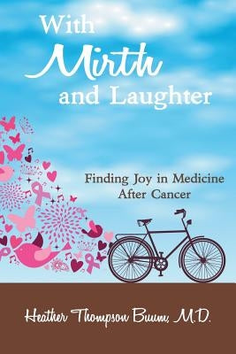 With Mirth and Laughter: Finding Joy in Medicine After Cancer by Thompson Buum, Heather