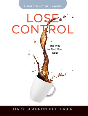 Lose Control - Women's Bible Study Participant Workbook: The Way to Find Your Soul by Hoffpauir, Mary Shannon