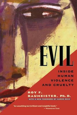 Evil: Inside Human Violence and Cruelty by Baumeister, Roy F.