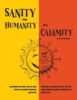 Sanity for Humanity in a Calamity: A Cartoon Journey of Our First Year Through Covid-19 by Bowerman, Jon