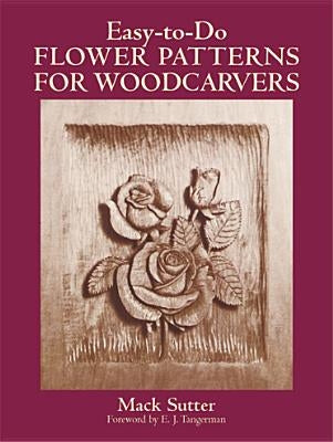 Easy-To-Do Flower Patterns for Woodcarvers by Sutter, Mack