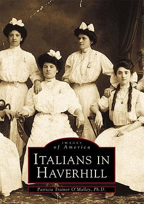 Italians in Haverhill by O'Malley Ph. D., Patricia Trainor