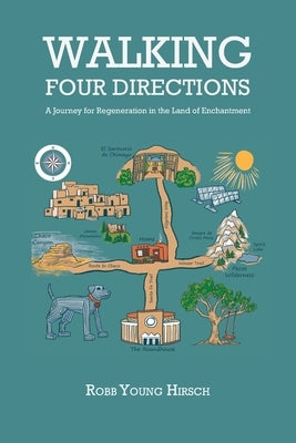 Walking Four Directions: A Journey for Regeneration in the Land of Enchantment by Hirsch, Robb Young