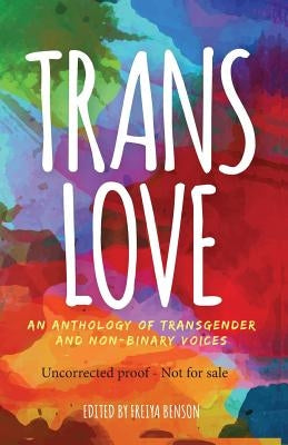 Trans Love: An Anthology of Transgender and Non-Binary Voices by Benson, Freiya