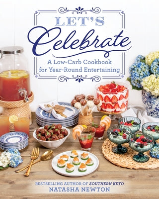 Let's Celebrate: A Low-Carb Cookbook for Year-Round Entertaining by Newton, Natasha