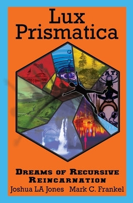 Lux Prismatica: Dreams of Recursive Reincarnation: Dreams of Recursive Reincarnation by Jones, Joshua La