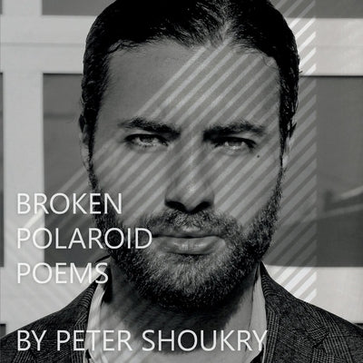 Broken Polaroid Poems: Poetry and Art by Peter Shoukry by Shoukry, Peter