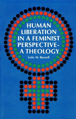 Human Liberation in a Feminist Perspective: A Theology by Russell, Letty M.