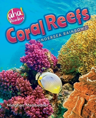 Coral Reefs: Undersea Rainbows by Melsheimer, Meighan