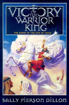 Victory of the Warrior King: The Story of the Life of Jesus by Dillon, Sally Pierson