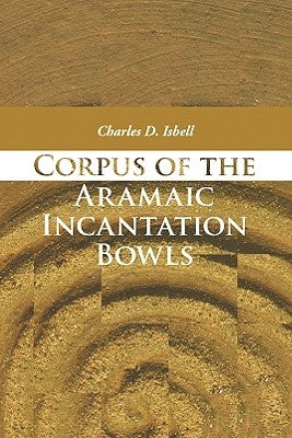 Corpus of the Aramaic Incantation Bowls by Isbell, Charles D.