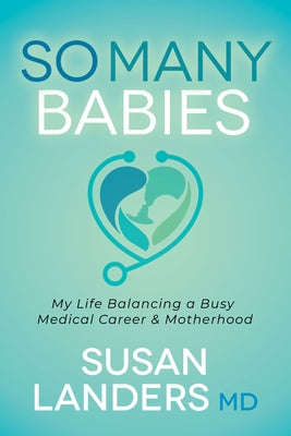 So Many Babies: My Life Balancing a Busy Medical Career & Motherhood by Landers, Susan