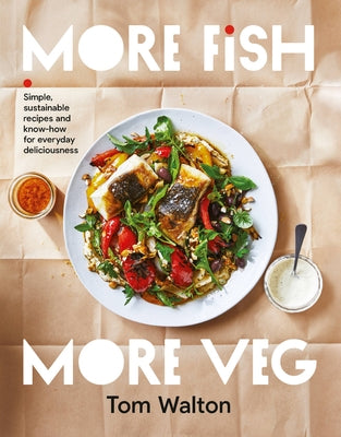 More Fish, More Veg: Simple, Sustainable Recipes and Know-How for Everyday Deliciousness by Walton, Tom