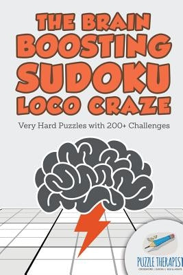 The Brain Boosting Sudoku Loco Craze Very Hard Puzzles with 200+ Challenges by Puzzle Therapist
